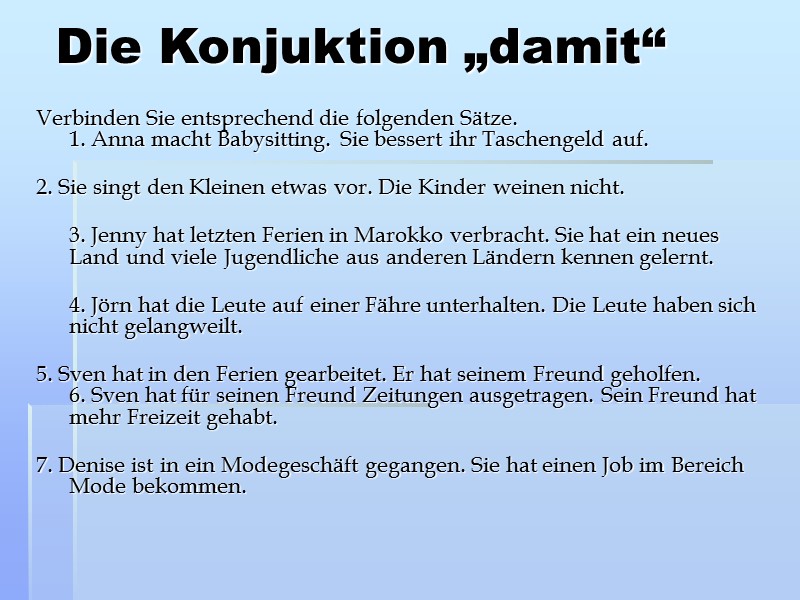 Die Konjuktion „damit“ Verbinden Sie entsprechend die folgenden Sätze. 1. Anna macht Babysitting. Sie